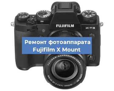 Ремонт фотоаппарата Fujifilm X Mount в Санкт-Петербурге